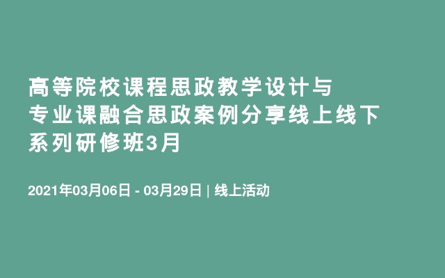 高等院校课程思政教学设计与专业课融合思政案例分享线上线下系列研修班3月