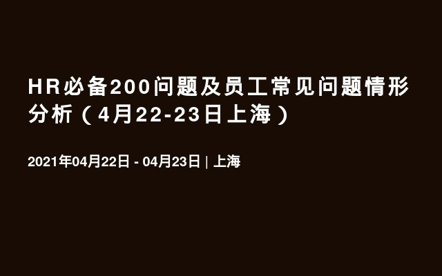 HR必备200问题及员工常见问题情形分析（4月22-23日上海）