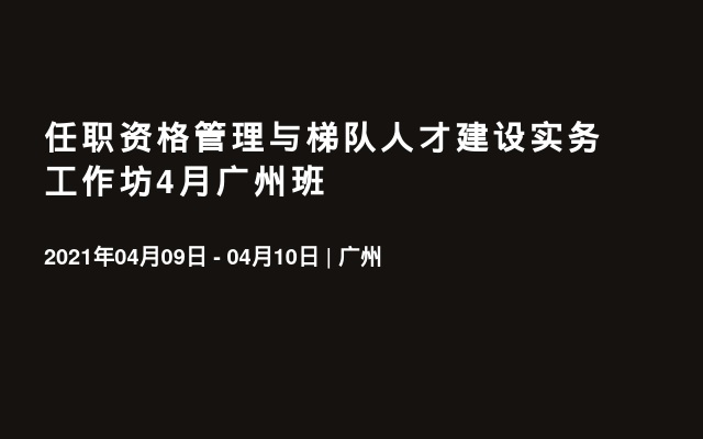 任职资格管理与梯队人才建设实务工作坊4月广州班