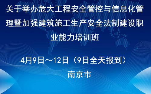 危大工程安全管控与信息化管理暨加强建筑施工生产安全法制建设职业能力培训4月南京