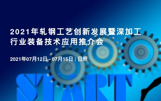 2021年轧钢工艺创新发展暨深加工行业装备技术应用推介会