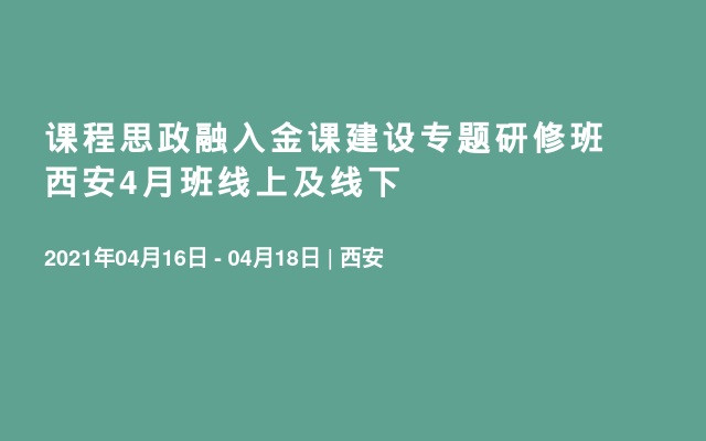 课程思政融入金课建设专题研修班西安4月班线上及线下