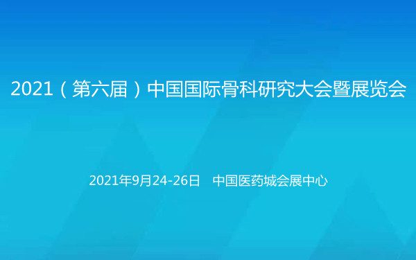 2021(第六届)中国国际骨科研究大会暨展览会