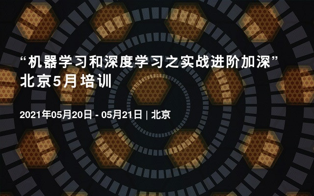 “机器学习和深度学习之实战进阶加深”北京5月培训