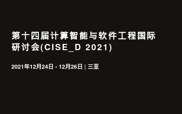 第十四届计算智能与软件工程国际研讨会(CISE_D 2021)