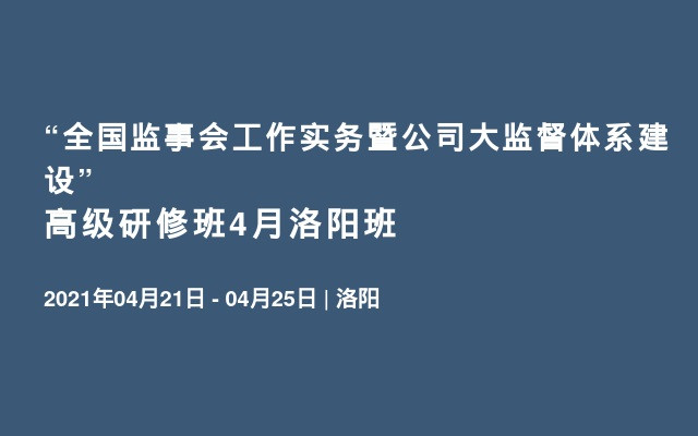 “全国监事会工作实务暨公司大监督体系建设”高级研修班4月洛阳班