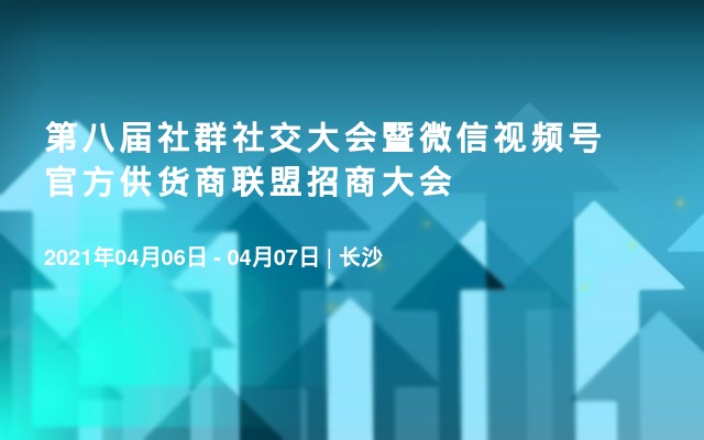 第八届社群社交大会暨微信视频号官方供货商联盟招商大会