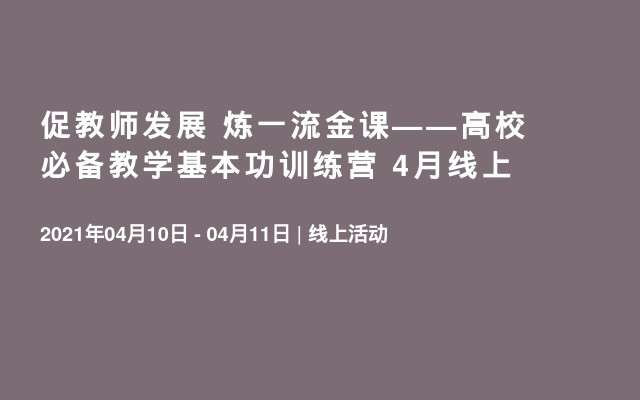 促教师发展 炼一流金课——高校必备教学基本功训练营 4月线上