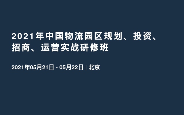 2021年中国物流园区规划、投资、招商、运营实战研修班