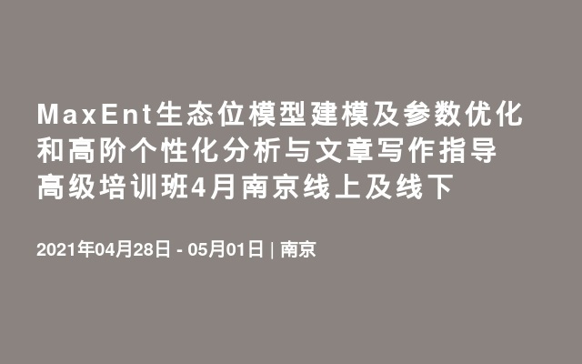 MaxEnt生态位模型建模及参数优化和高阶个性化分析与文章写作指导高级培训班4月南京线上及线下