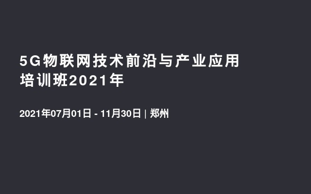 5G物联网技术前沿与产业应用 培训班2021年