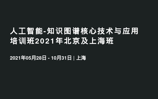 人工智能-知识图谱核心技术与应用培训班2021年（10月上海）