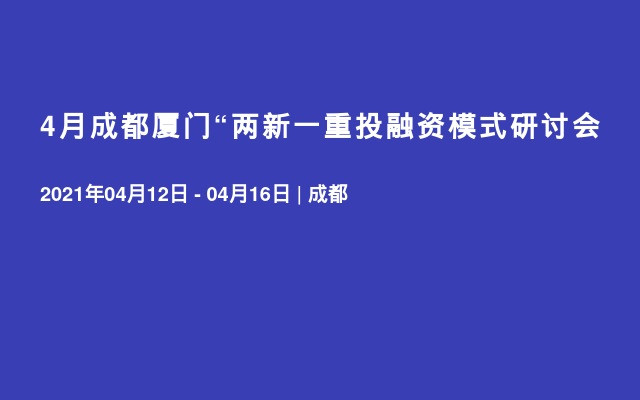 4月成都厦门“两新一重投融资模式研讨会