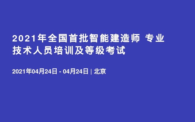 2021年全国首批智能建造师 专业技术人员培训及等级考试