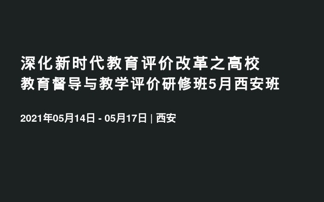 深化新时代教育评价改革之高校教育督导与教学评价研修班5月西安班