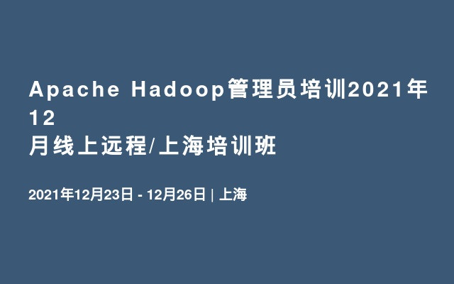 Apache Hadoop管理员培训2021年12月线上远程/上海培训班