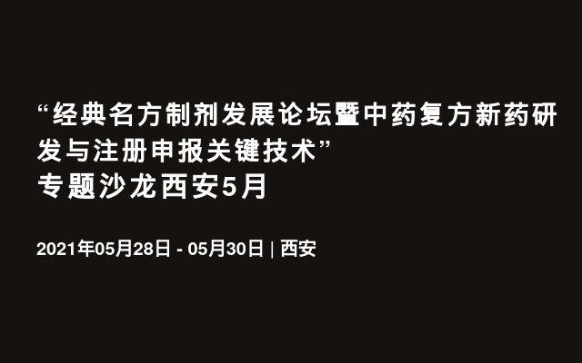 “经典名方制剂发展论坛暨中药复方新药研发与注册申报关键技术”专题沙龙（西安5月）