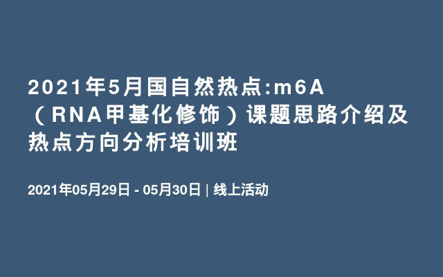 2021年5月国自然热点:m6A（RNA甲基化修饰）课题思路介绍及热点方向分析培训班