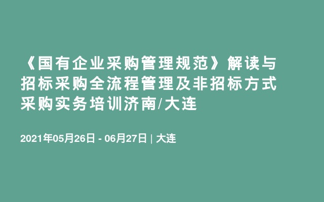 《国有企业采购管理规范》解读与招标采购全流程管理及非招标方式采购实务培训济南/大连