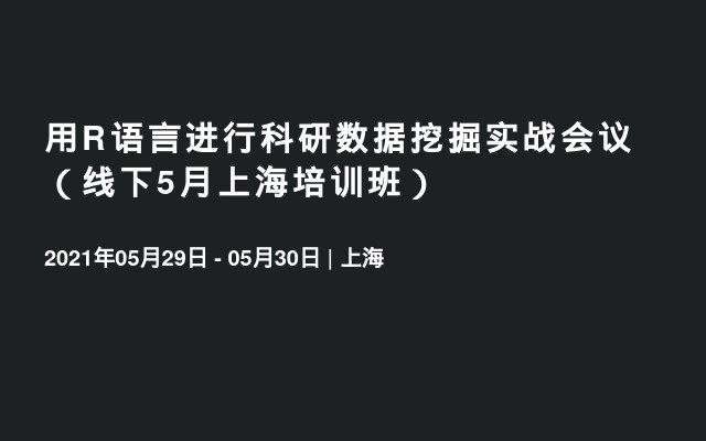 用R语言进行科研数据挖掘实战会议（线下5月上海培训班）