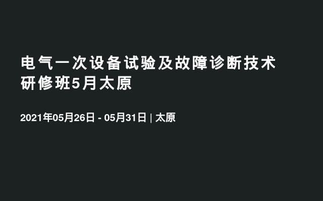 电气一次设备试验及故障诊断技术研修班5月太原