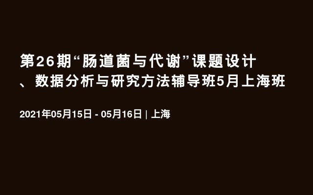 第26期“肠道菌与代谢”课题设计、数据分析与研究方法辅导班5月上海班