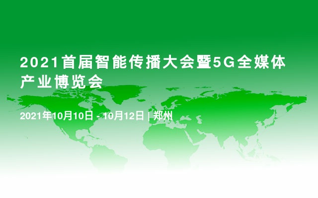 2021首届智能传播大会暨5G全媒体产业博览会