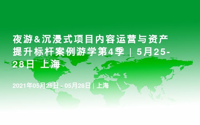 夜游&沉浸式项目内容运营与资产提升标杆案例游学第4季 | 5月25-28日 上海