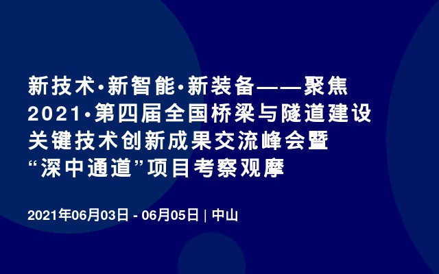 新技术•新智能•新装备——聚焦2021•第四届全国桥梁与隧道建设关键技术创新成果交流峰会暨 “深中通道”项目考察观摩