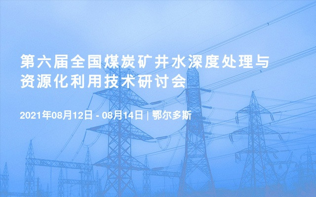 第六届全国煤炭矿井水深度处理与资源化利用技术研讨会