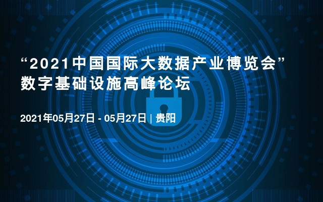 “2021中国国际大数据产业博览会” 数字基础设施高峰论坛