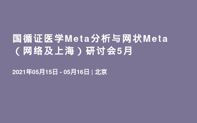国循证医学Meta分析与网状Meta（网络及上海）研讨会5月