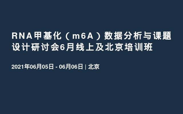 RNA甲基化（m6A）数据分析与课题设计研讨会6月线上及北京培训班