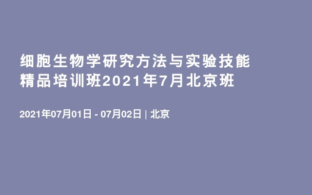 细胞生物学研究方法与实验技能精品培训班2021年7月北京班