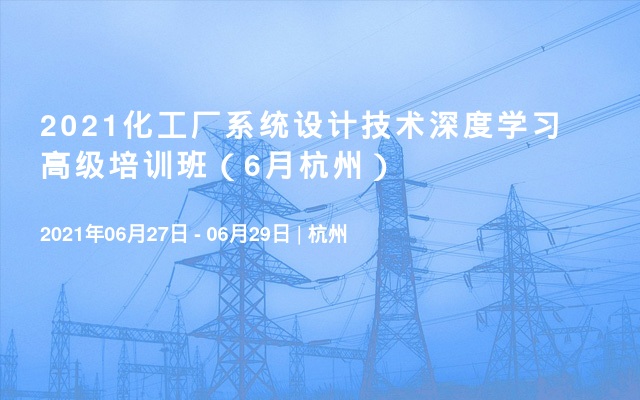 2021化工厂系统设计技术深度学习高级培训班（6月杭州）