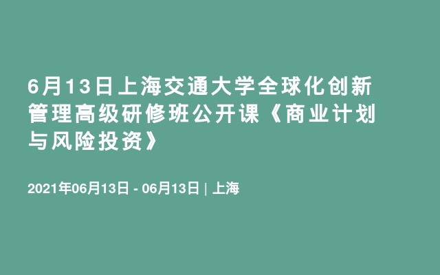 6月13日上海交通大学全球化创新管理高级研修班公开课《商业计划与风险投资》