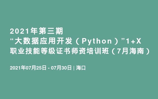 2021年第三期“大数据应用开发（Python）”1+X职业技能等级证书师资培训班（7月海南）