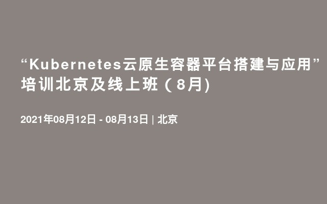 Kubernetes云原生容器平台搭建与应用”培训北京及线上班（8月)