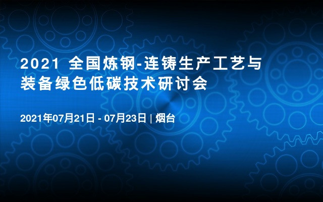 2021 全国炼钢-连铸生产工艺与装备绿色低碳技术研讨会