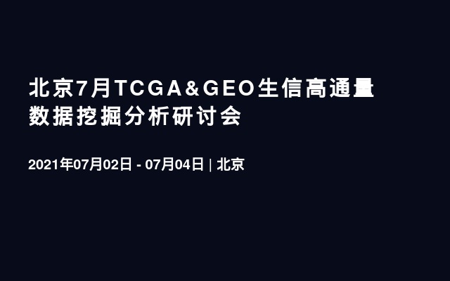 北京7月TCGA&GEO生信高通量数据挖掘分析研讨会