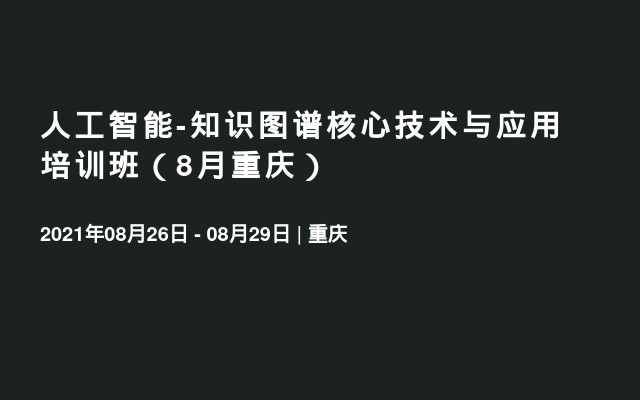 人工智能-知识图谱核心技术与应用培训班（8月重庆）