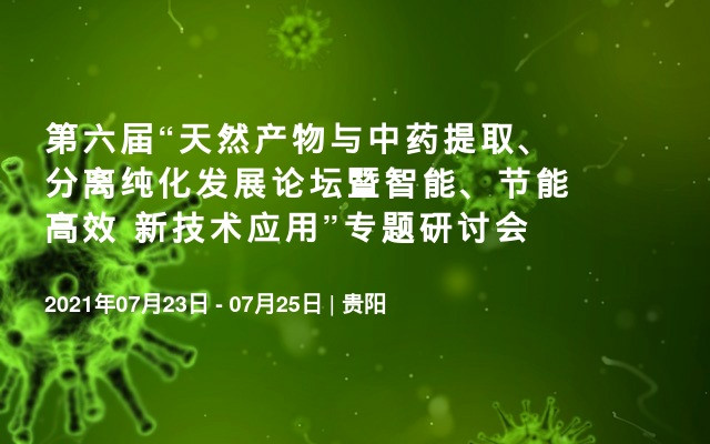 第六届“天然产物与中药提取、分离纯化发展论坛暨智能、节能高效 新技术应用”专题研讨会