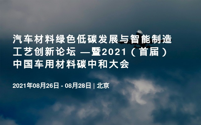 汽车材料绿色低碳发展与智能制造工艺创新论坛  —暨2021（首届）中国车用材料碳中和大会