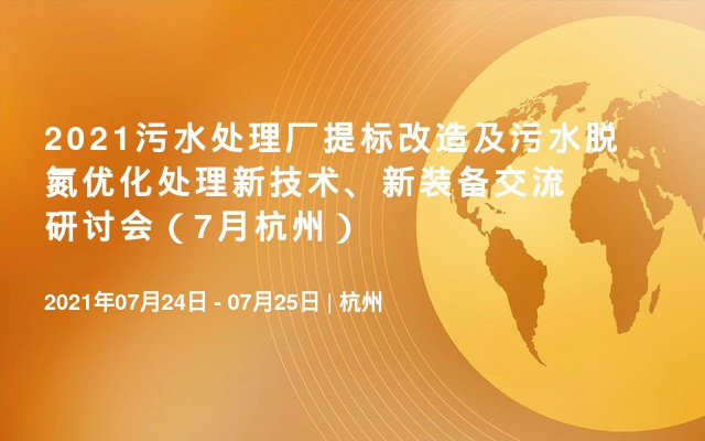 2021污水处理厂提标改造及污水脱氮优化处理新技术、新装备交流研讨会（7月杭州）