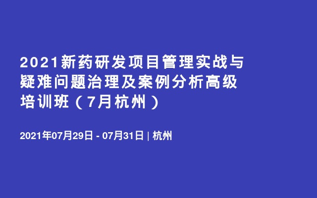 2021新藥研發(fā)項(xiàng)目管理實(shí)戰(zhàn)與疑難問(wèn)題治理及案例分析高級(jí)培訓(xùn)班（7月杭州）