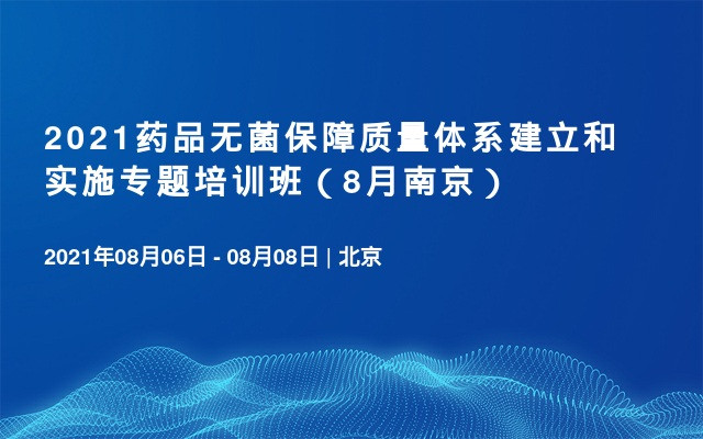 2021药品无菌保障质量体系建立和实施专题培训班（8月南京）