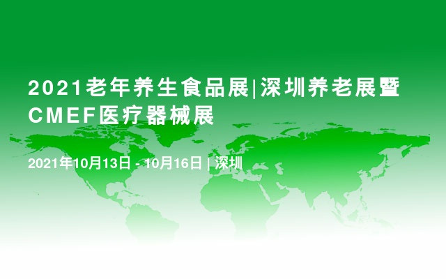 2021老年养生食品展|深圳养老展暨CMEF医疗器械展
