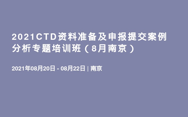 2021CTD资料准备及申报提交案例分析专题培训班（8月南京）