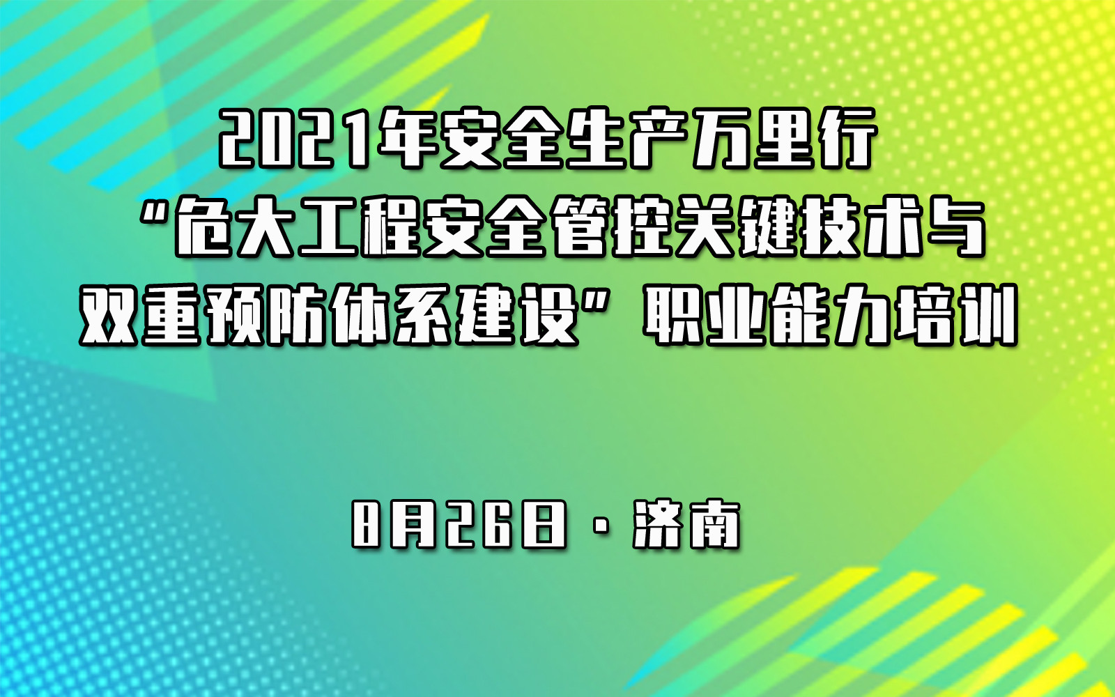 2021年安全生产万里行危大工程安全管控关键技术与双重预防体系建设职业能力专题培训