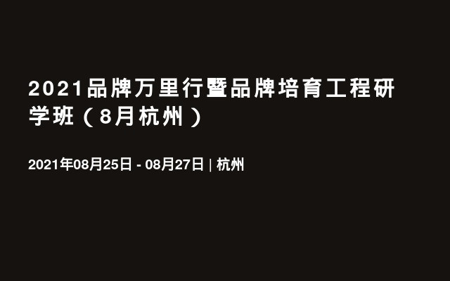 2021品牌万里行暨品牌培育工程研学班（8月杭州）